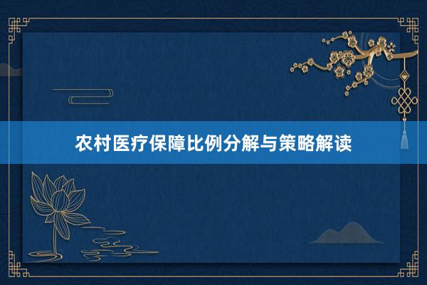 农村医疗保障比例分解与策略解读